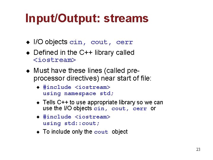 Input/Output: streams ¨ I/O objects cin, cout, cerr ¨ Defined in the C++ library