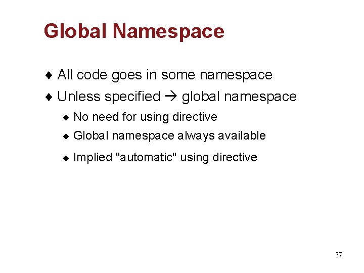 Global Namespace ¨ All code goes in some namespace ¨ Unless specified global namespace