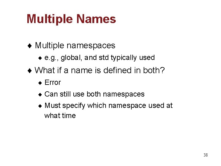 Multiple Names ¨ Multiple namespaces ¨ e. g. , global, and std typically used