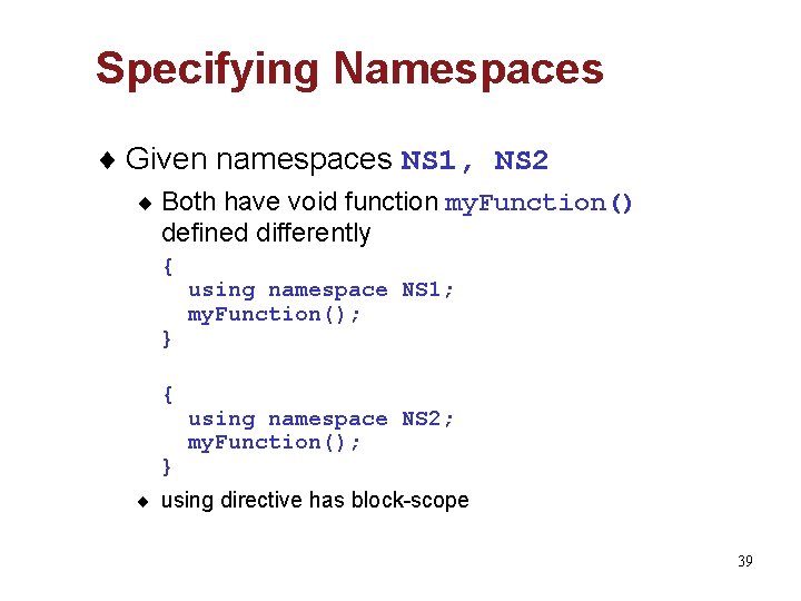 Specifying Namespaces ¨ Given namespaces NS 1, NS 2 ¨ Both have void function