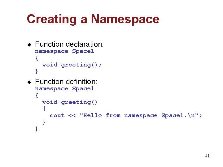 Creating a Namespace ¨ Function declaration: namespace Space 1 { void greeting(); } ¨