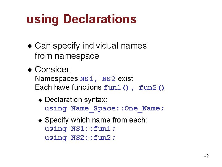 using Declarations ¨ Can specify individual names from namespace ¨ Consider: Namespaces NS 1,