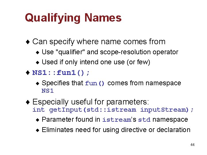 Qualifying Names ¨ Can specify where name comes from ¨ Use "qualifier" and scope-resolution