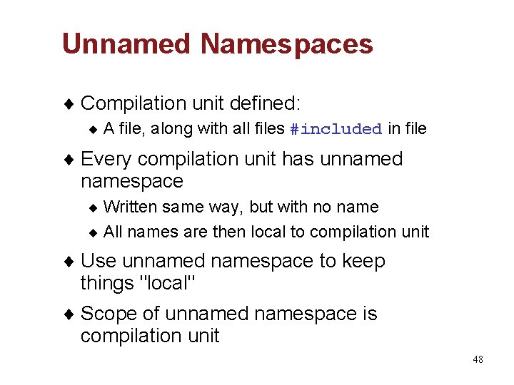 Unnamed Namespaces ¨ Compilation unit defined: ¨ A file, along with all files #included