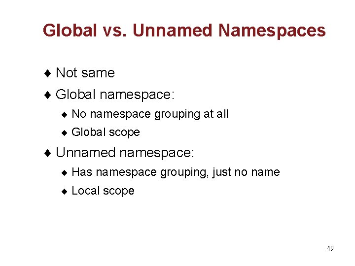 Global vs. Unnamed Namespaces ¨ Not same ¨ Global namespace: ¨ No namespace grouping