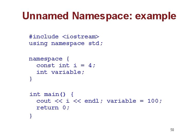 Unnamed Namespace: example #include <iostream> using namespace std; namespace { const int i =