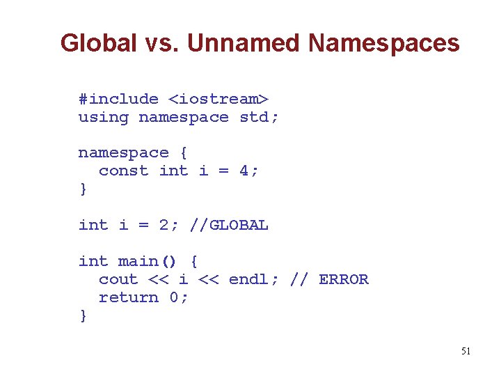 Global vs. Unnamed Namespaces #include <iostream> using namespace std; namespace { const int i