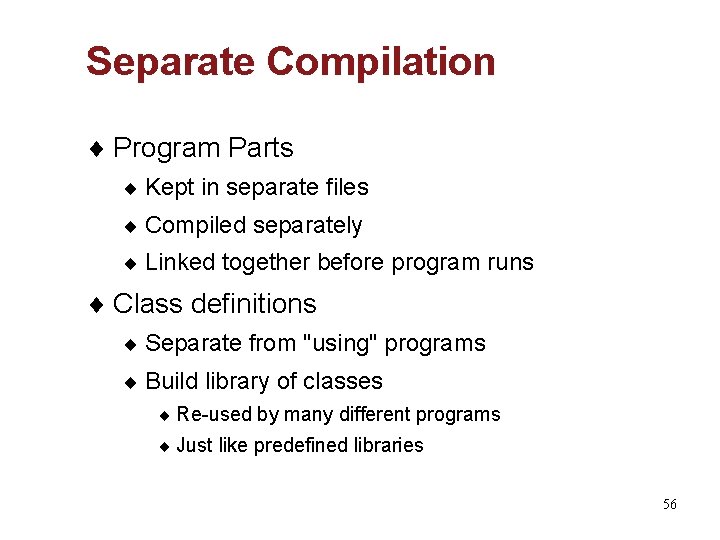 Separate Compilation ¨ Program Parts ¨ Kept in separate files ¨ Compiled separately ¨