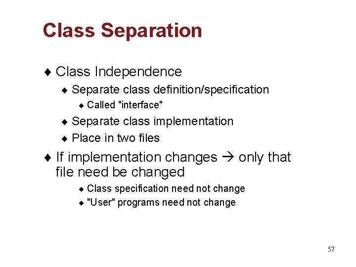 Class Separation ¨ Class Independence ¨ Separate class definition/specification ¨ Called "interface" ¨ Separate