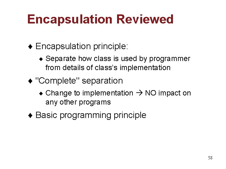 Encapsulation Reviewed ¨ Encapsulation principle: ¨ Separate how class is used by programmer from