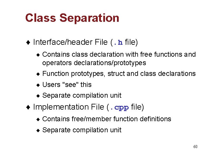 Class Separation ¨ Interface/header File (. h file) ¨ Contains class declaration with free