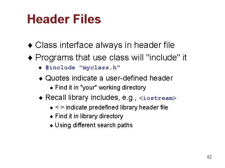 Header Files ¨ Class interface always in header file ¨ Programs that use class