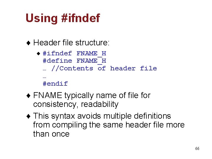 Using #ifndef ¨ Header file structure: ¨ #ifndef FNAME_H #define FNAME_H … //Contents of