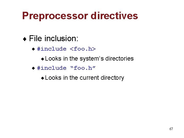 Preprocessor directives ¨ File inclusion: ¨ #include <foo. h> ¨ Looks in the system’s