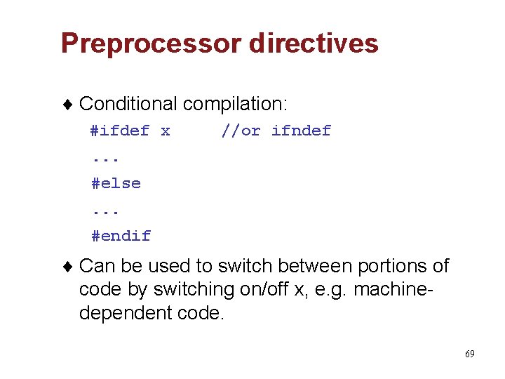 Preprocessor directives ¨ Conditional compilation: #ifdef x //or ifndef . . . #else. .