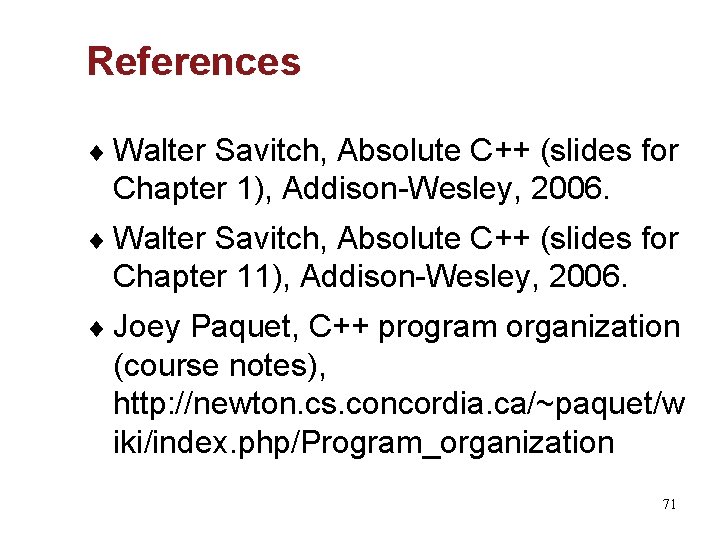 References ¨ Walter Savitch, Absolute C++ (slides for Chapter 1), Addison-Wesley, 2006. ¨ Walter