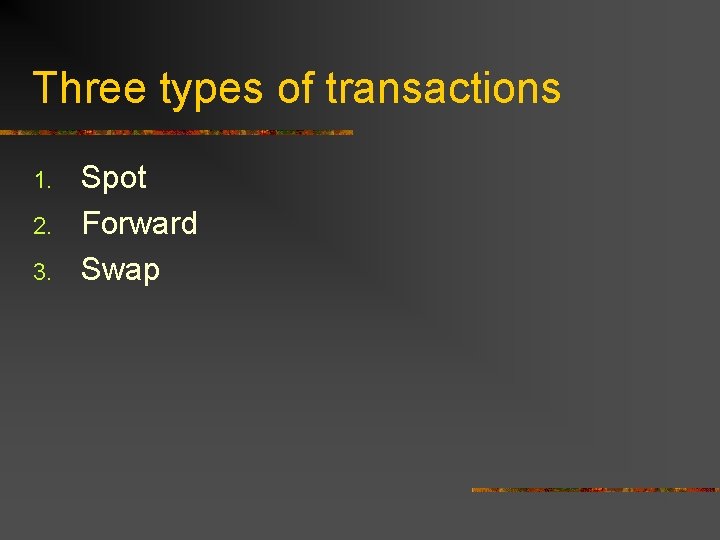 Three types of transactions 1. 2. 3. Spot Forward Swap 