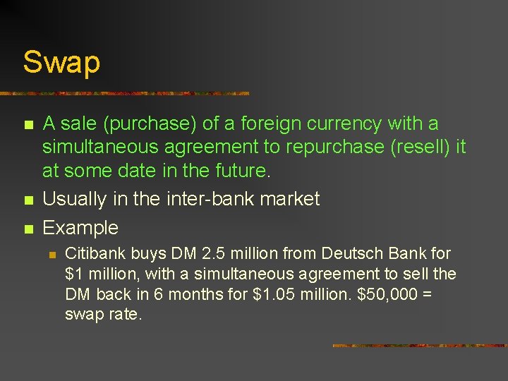 Swap n n n A sale (purchase) of a foreign currency with a simultaneous