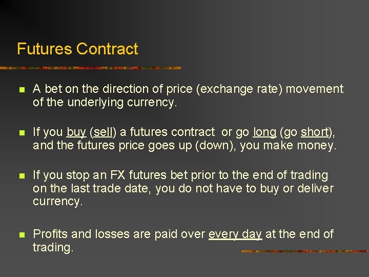 Futures Contract n A bet on the direction of price (exchange rate) movement of