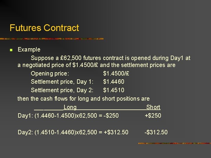 Futures Contract n Example Suppose a £ 62, 500 futures contract is opened during