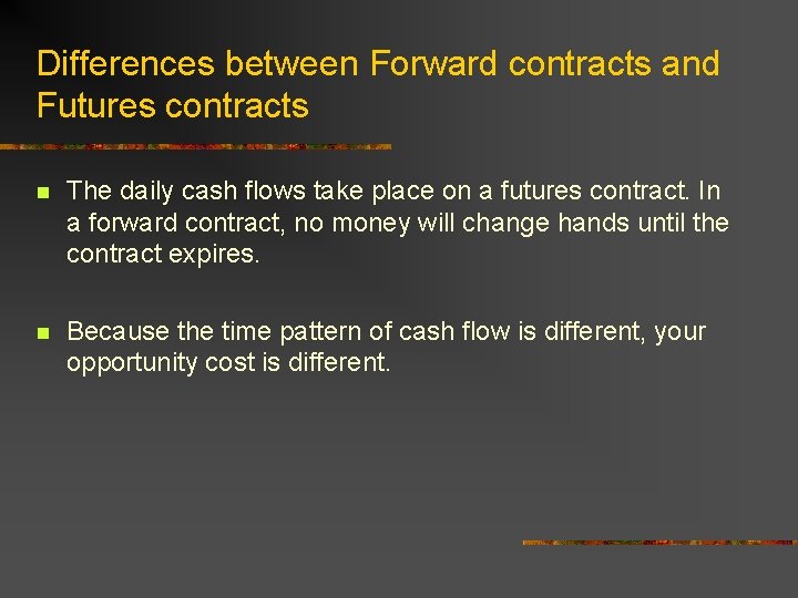 Differences between Forward contracts and Futures contracts n The daily cash flows take place