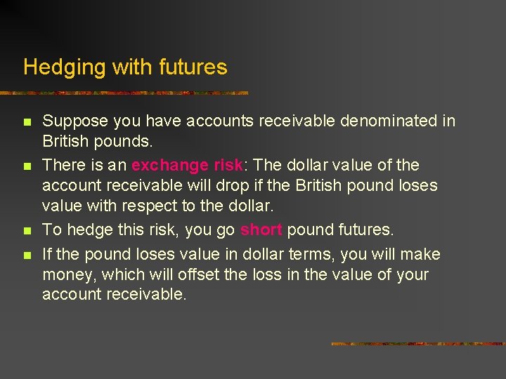 Hedging with futures n n Suppose you have accounts receivable denominated in British pounds.