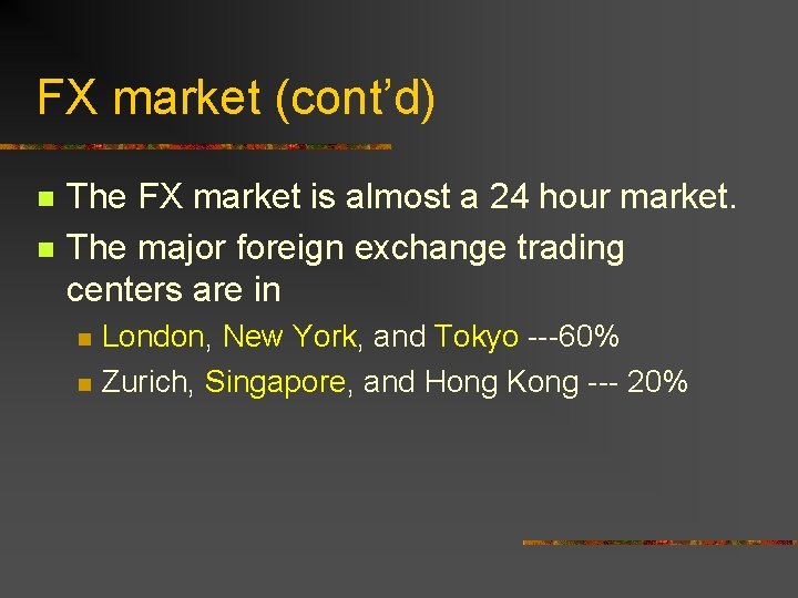 FX market (cont’d) n n The FX market is almost a 24 hour market.