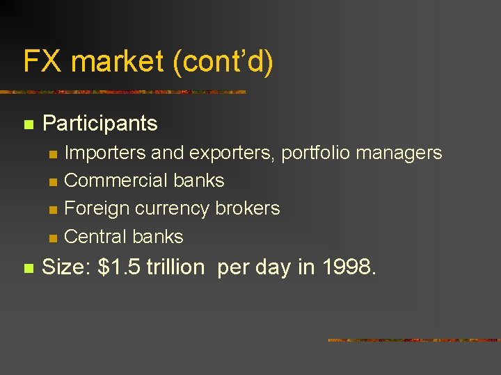 FX market (cont’d) n Participants n n n Importers and exporters, portfolio managers Commercial