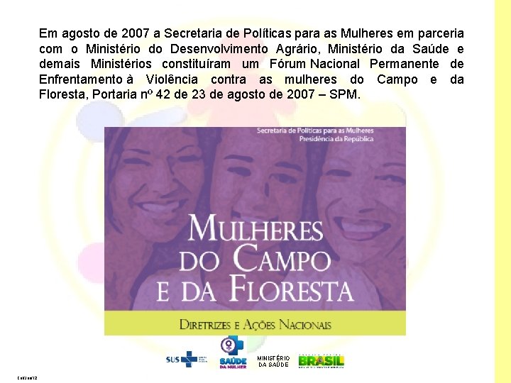 Em agosto de 2007 a Secretaria de Políticas para as Mulheres em parceria com