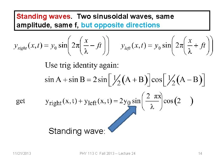 Standing waves. Two sinusoidal waves, same amplitude, same f, but opposite directions Standing wave: