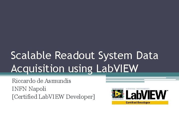 Scalable Readout System Data Acquisition using Lab. VIEW Riccardo de Asmundis INFN Napoli [Certified