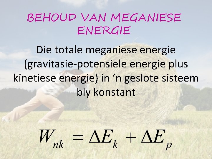 BEHOUD VAN MEGANIESE ENERGIE Die totale meganiese energie (gravitasie-potensiele energie plus kinetiese energie) in