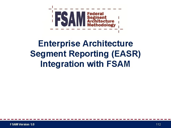 Enterprise Architecture Segment Reporting (EASR) Integration with FSAM Version 1. 0 112 