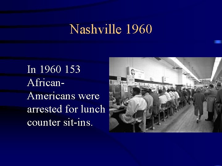 Nashville 1960 In 1960 153 African. Americans were arrested for lunch counter sit-ins. 