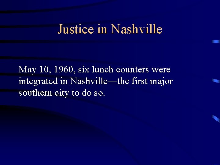 Justice in Nashville May 10, 1960, six lunch counters were integrated in Nashville—the first