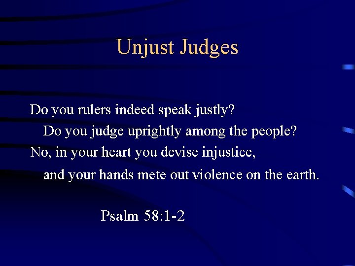 Unjust Judges Do you rulers indeed speak justly? Do you judge uprightly among the