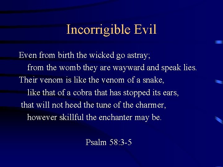 Incorrigible Evil Even from birth the wicked go astray; from the womb they are