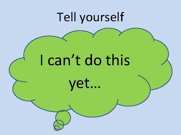 Tell yourself I can’t do this yet… 