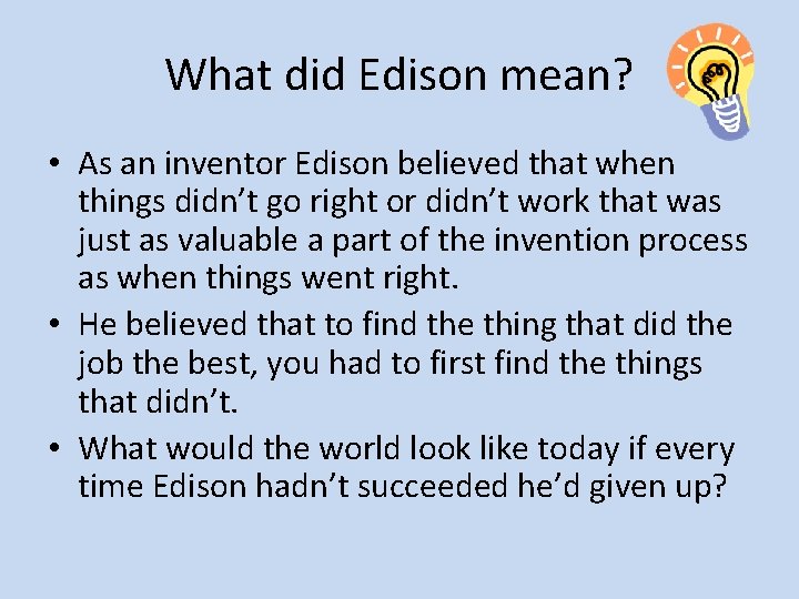 What did Edison mean? • As an inventor Edison believed that when things didn’t