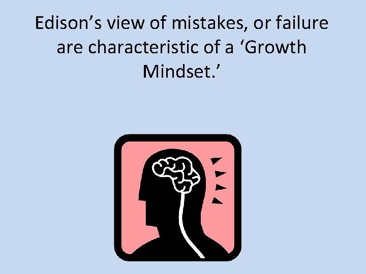 Edison’s view of mistakes, or failure are characteristic of a ‘Growth Mindset. ’ 
