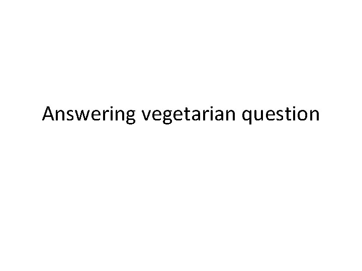 Answering vegetarian question 