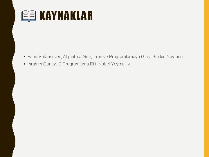KAYNAKLAR • Fahri Vatansever, Algoritma Geliştirme ve Programlamaya Giriş, Seçkin Yayıncılık • İbrahim Güney,