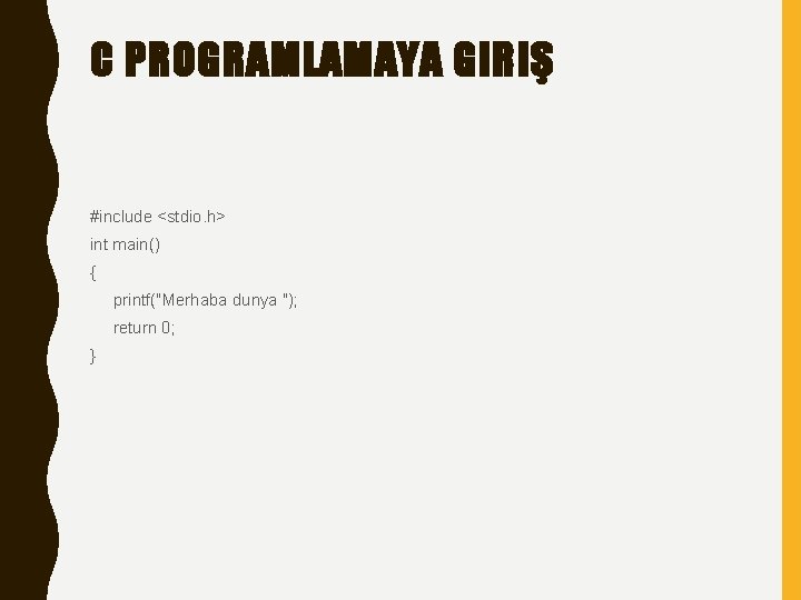 C PROGRAMLAMAYA GIRIŞ #include <stdio. h> int main() { printf("Merhaba dunya "); return 0;