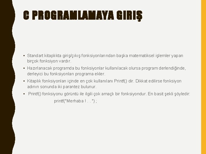 C PROGRAMLAMAYA GIRIŞ • Standart kitaplıkta giriş/çıkış fonksiyonlarından başka matematiksel işlemler yapan birçok fonksiyon