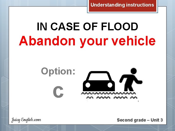 Understanding instructions IN CASE OF FLOOD Abandon your vehicle Option: c Second grade –