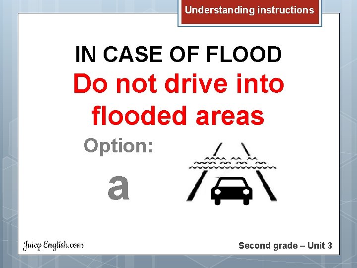 Understanding instructions IN CASE OF FLOOD Do not drive into flooded areas Option: a