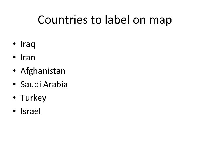 Countries to label on map • • • Iraq Iran Afghanistan Saudi Arabia Turkey
