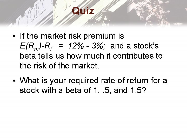 Quiz • If the market risk premium is E(Rm)-Rf = 12% - 3%; and