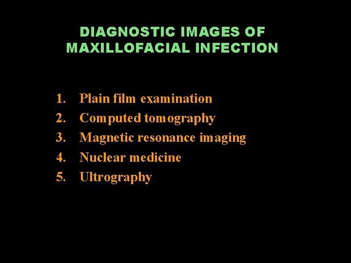 DIAGNOSTIC IMAGES OF MAXILLOFACIAL INFECTION 1. 2. 3. 4. 5. Plain film examination Computed