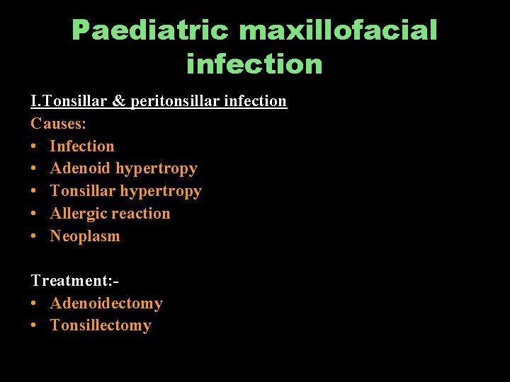 Paediatric maxillofacial infection I. Tonsillar & peritonsillar infection Causes: • Infection • Adenoid hypertropy